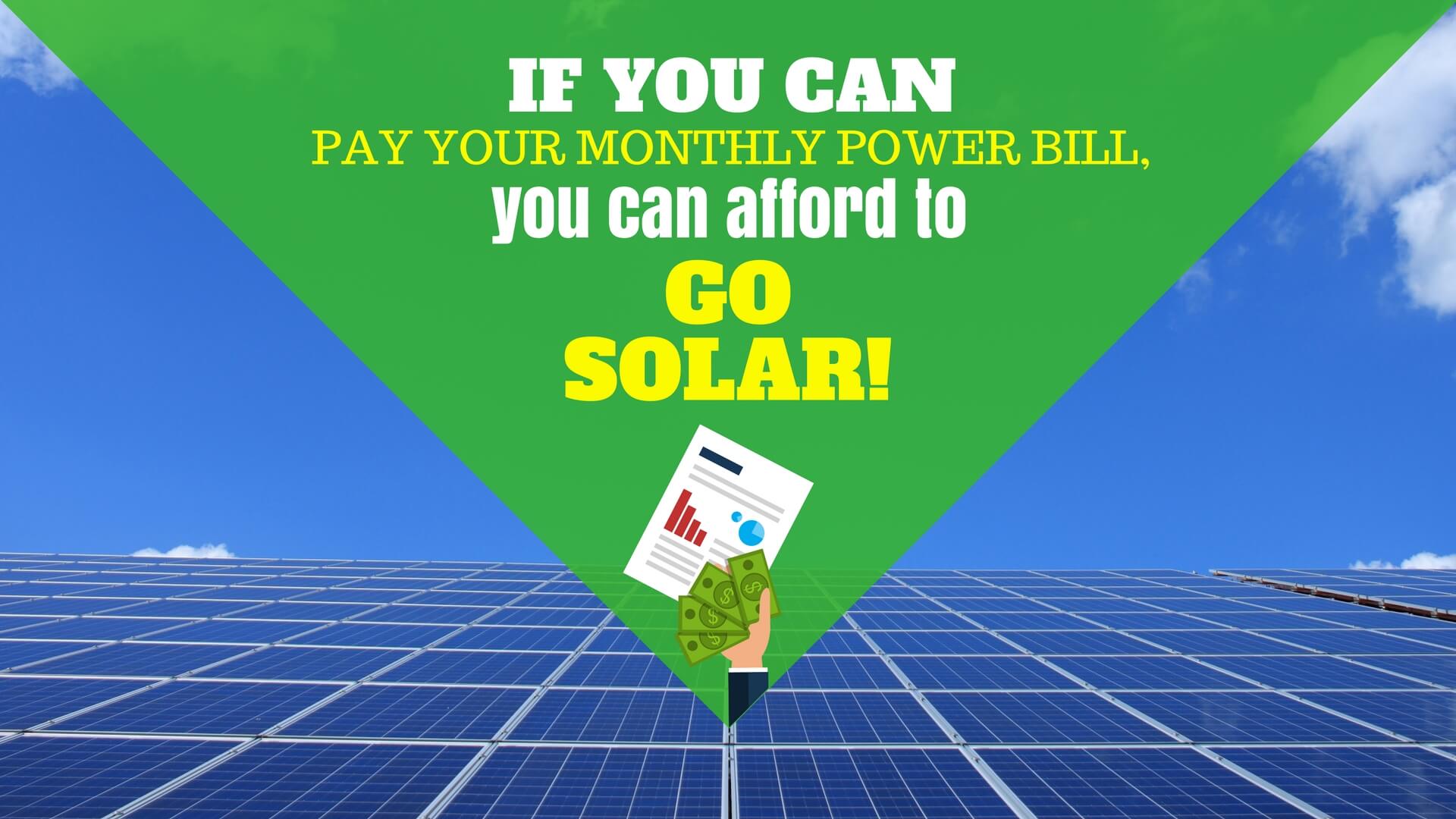 If you can pay your monthly power bill, you can afford to install solar on your home or business.